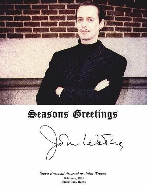 John Waters had Steve Buscemi dress up as John Waters for John Waters' Christmas card in 95.