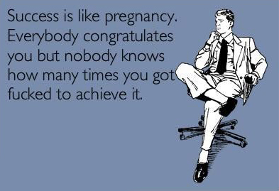 Success is like pregnancy.