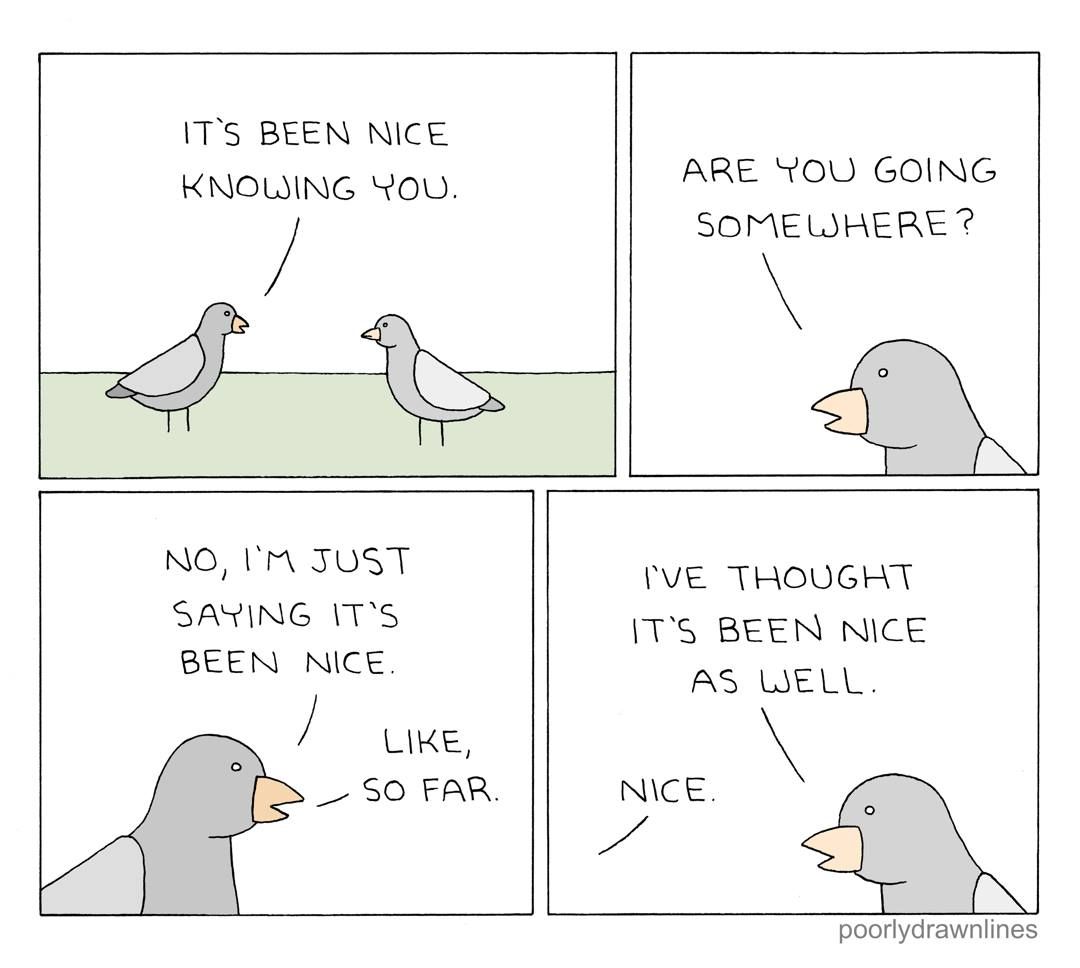 It's been acceptably OK-ish knowing some of you to a certain extent