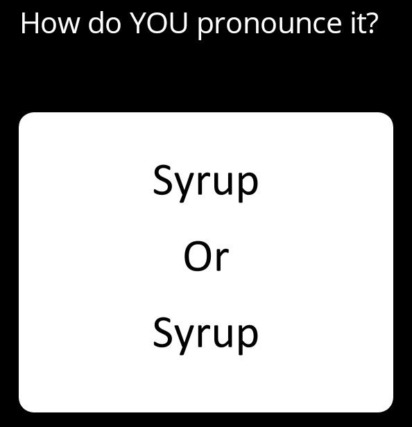 I pronounce it syrup