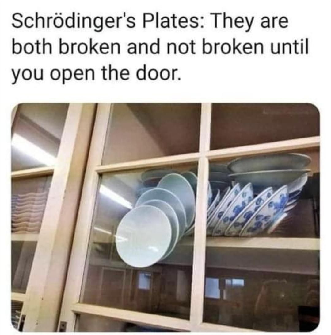 Schroedinger's plates: both broken and not broken until you open the door