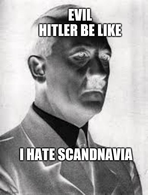 Evil Hitler Be Like