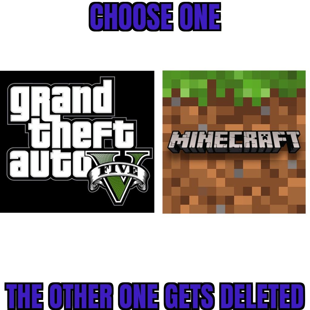 I think I'll have to go with Minecraft, GTA V is legendary tho