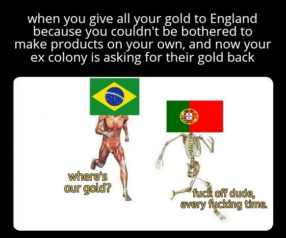 if you ever see a Brazilian asking a Portuguese person for their gold back this is the reason.
