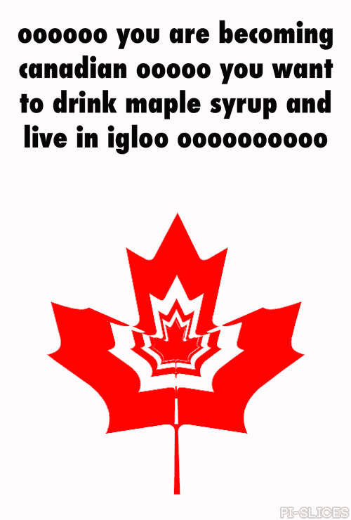 Quit it darkness, I do not wish to become Canadian