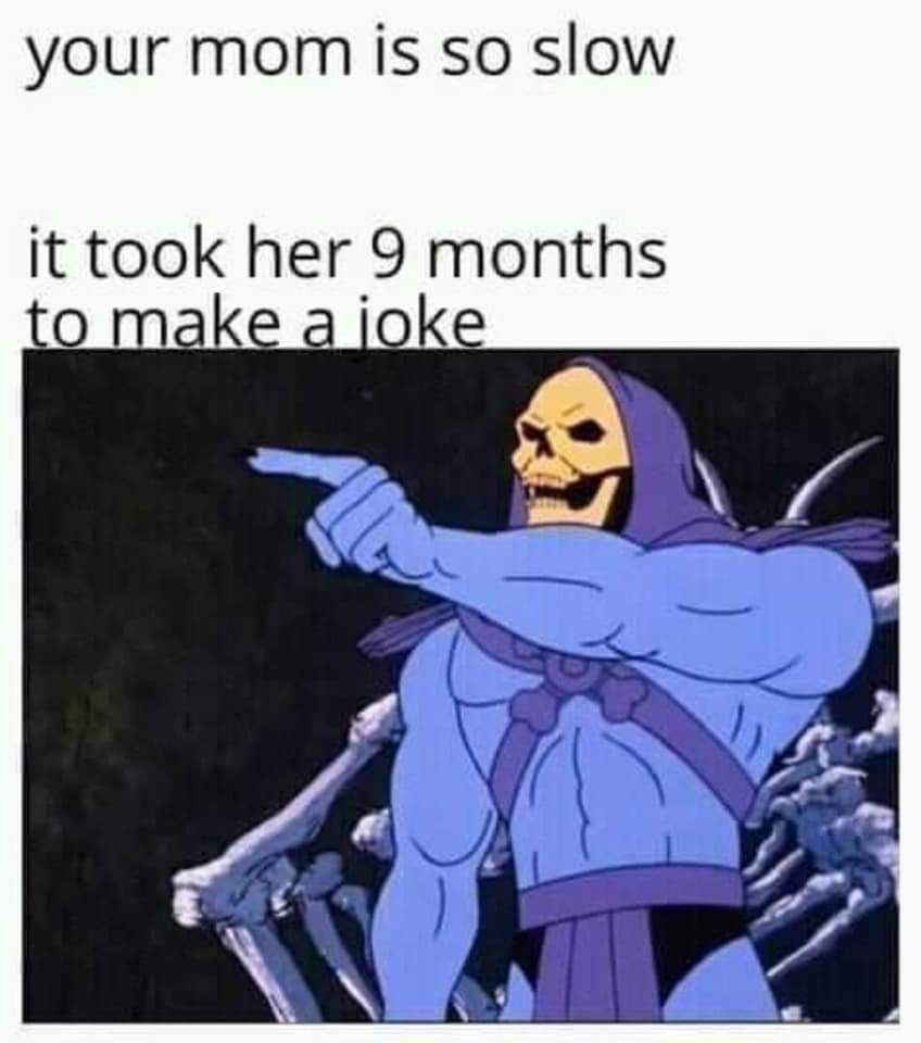 some moms can't even complete that joke