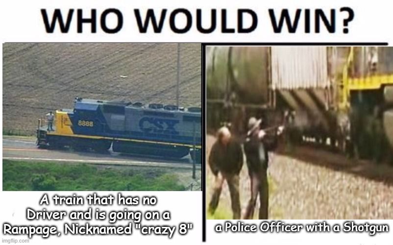 the CSX 8888 Inccident was a time when a train was driving with no driver and one police officer legit tried to soot at it