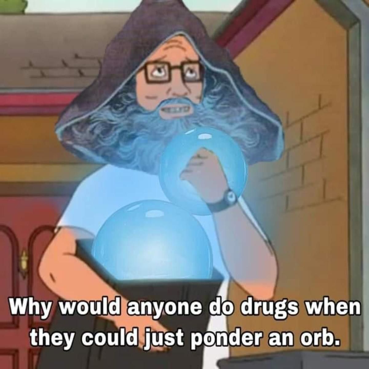 Plot twist, the orb is crystal meth