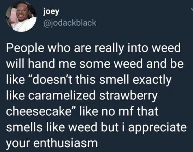 have brehs like that its insane that they can smell any bag and tell you brehxactly which sort it be