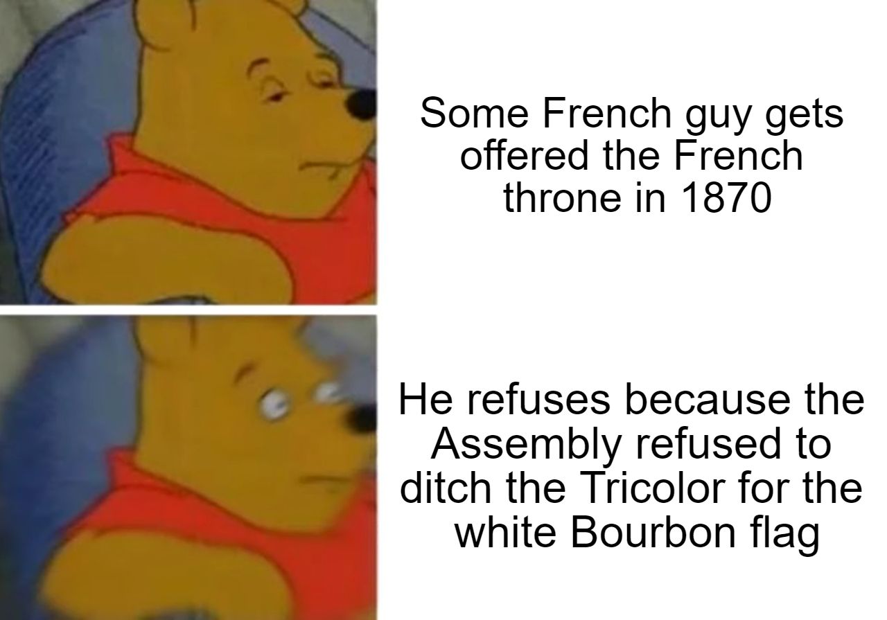 Henri, Count of Chambord wasn't exactly the sharpest tool in the shed. Even the Pope thought it was stupid to give up the throne because of a flag