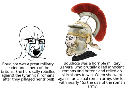 Boudicca was a horrible military general, and no one can change my mind