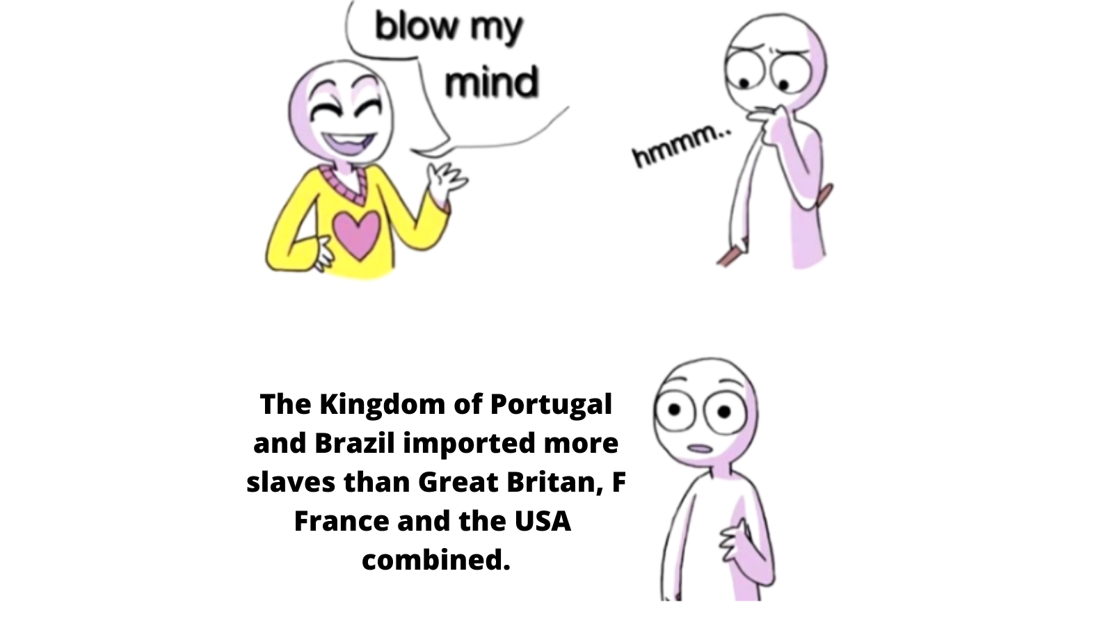 Portugal imported c. 5.5 million slaves compared to the others 5.1 million