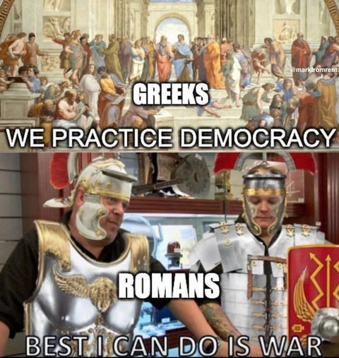 Greeks invented democracy. Romans invented...