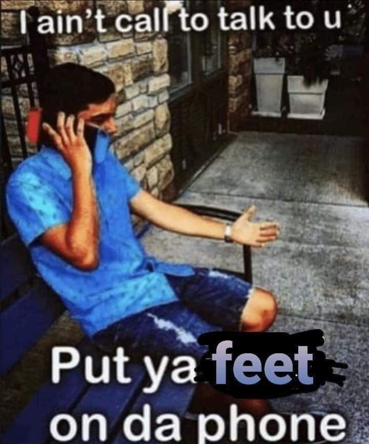 Ain't no talking to a foid, only to da feet