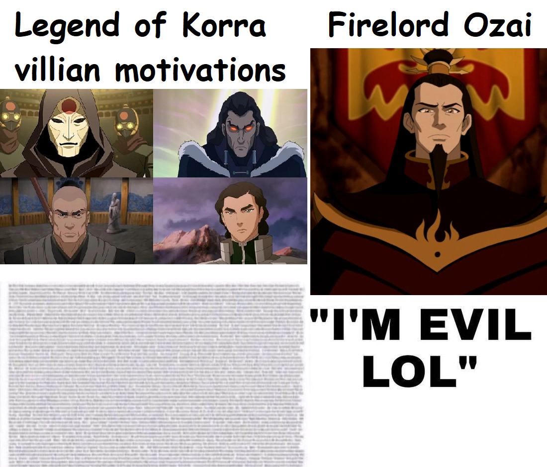 just kidding, all the LOK villians were much more stupid and crazy than Ozai, just with extra steps