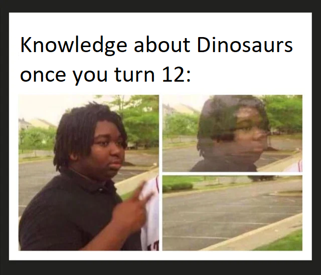 I dont know anything about dinosaurs now.