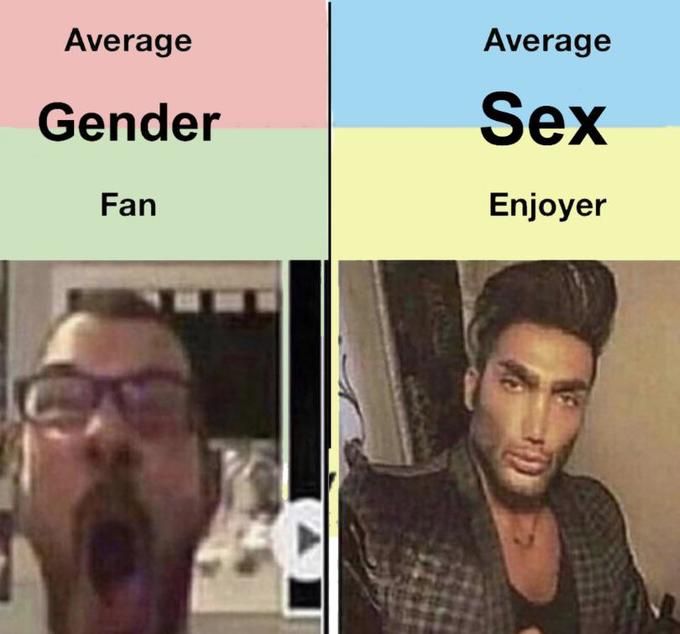 There are two genders: the one I have with your mom and the one I have with your dad