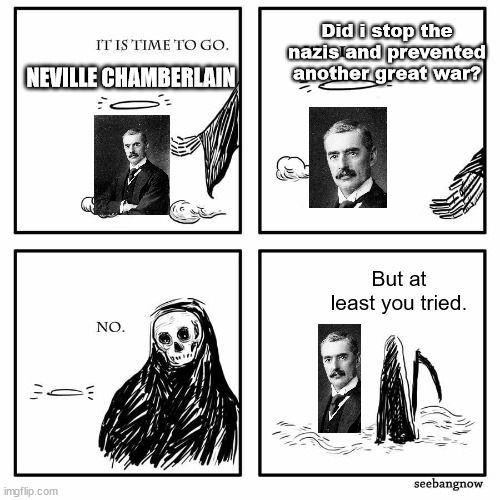 Nevilles appeasement politics failed. But at least he learned from WWI and tried to prevent a second round.