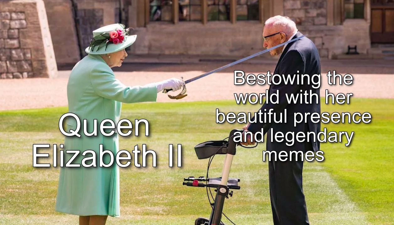 RIP Queen Elizabeth II - A meme icon has sadly passed. Memes honouring her death will be allowed, but disrespectful memes will be removed.
