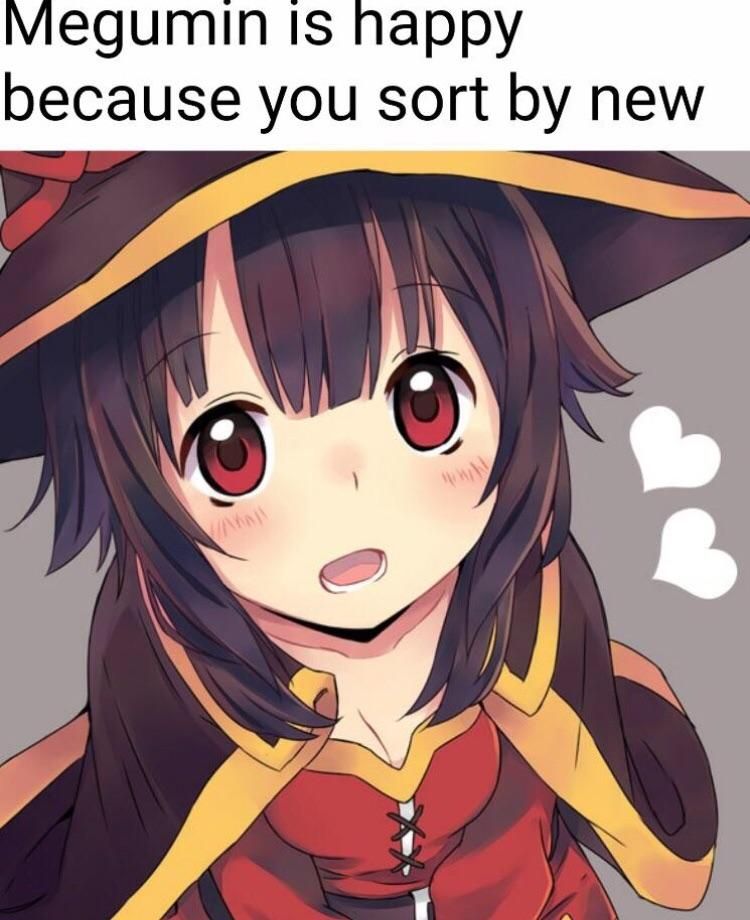 Megumin thanks you for sorting by new <3