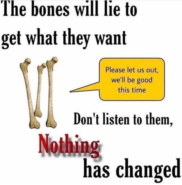 The bones are not your friends