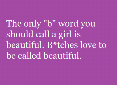 B*tches love to be called beautiful
