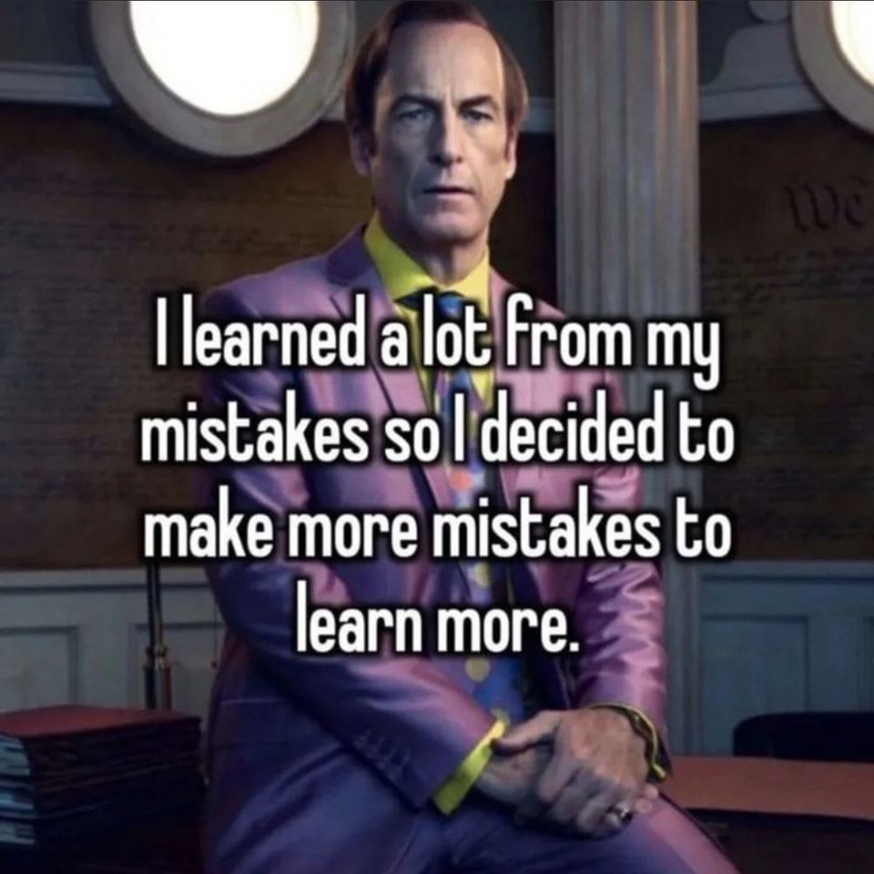 If done well you can mistake through your life all the way to the top