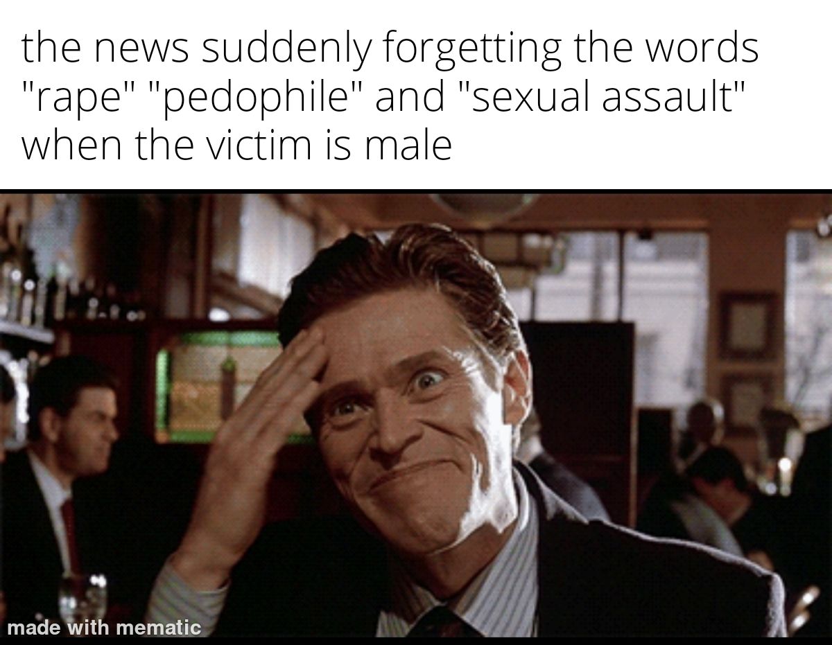 as a feminist, the way that the news treats male victims of sexual assault is sickening