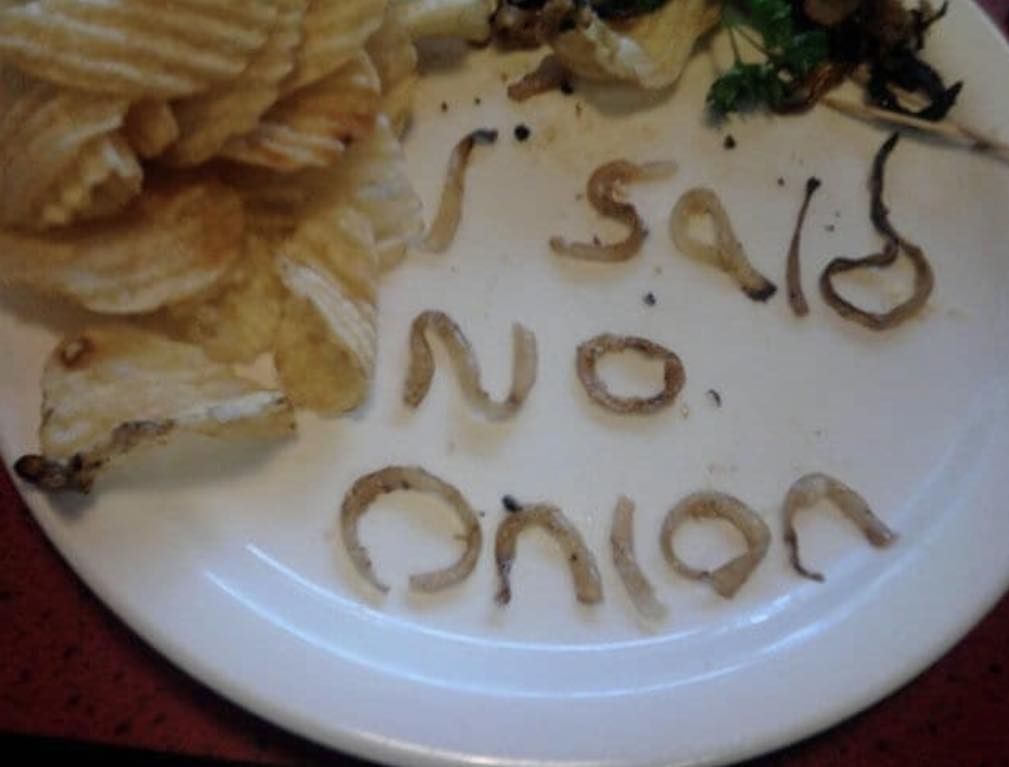 I said no onion!