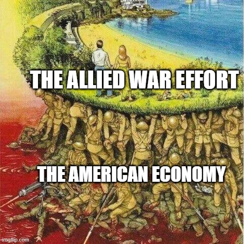 The US Exported over 30 billion dollars to the Brits and Russians between 1941 and 1945, in a war that cost 1.3 trillion dollars, and spent nearly a third of the entire war's cost on it's own.