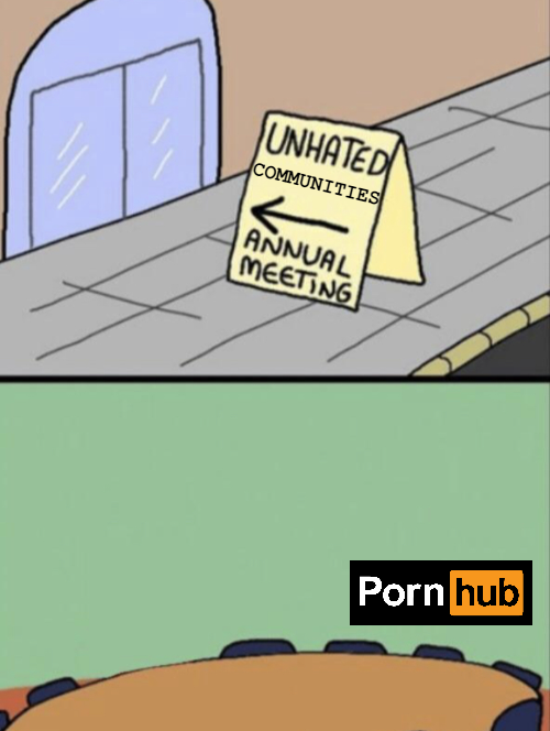 porn hub has the nicest community, change my mind