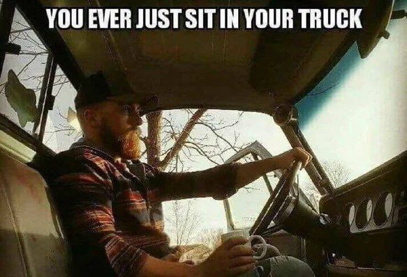 you ever just sit in your truck