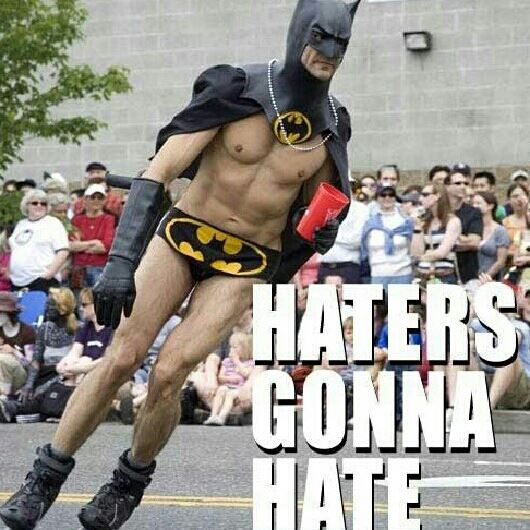 Haters Gonna Hate...