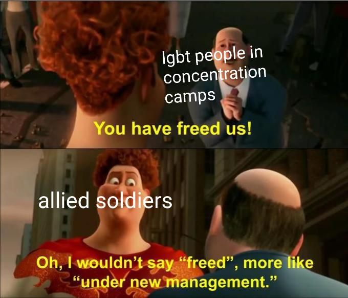 really ***ed up how the Allies were running around liberating concentration camps but when they got to the gay people they were just like nah you get to stay