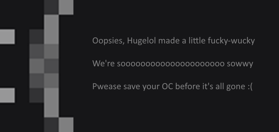 Hugelol's just gone briefly offline twice today, please save your OC