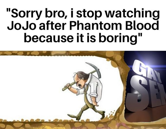 When you quit JoJo before the best JoJo is introduced