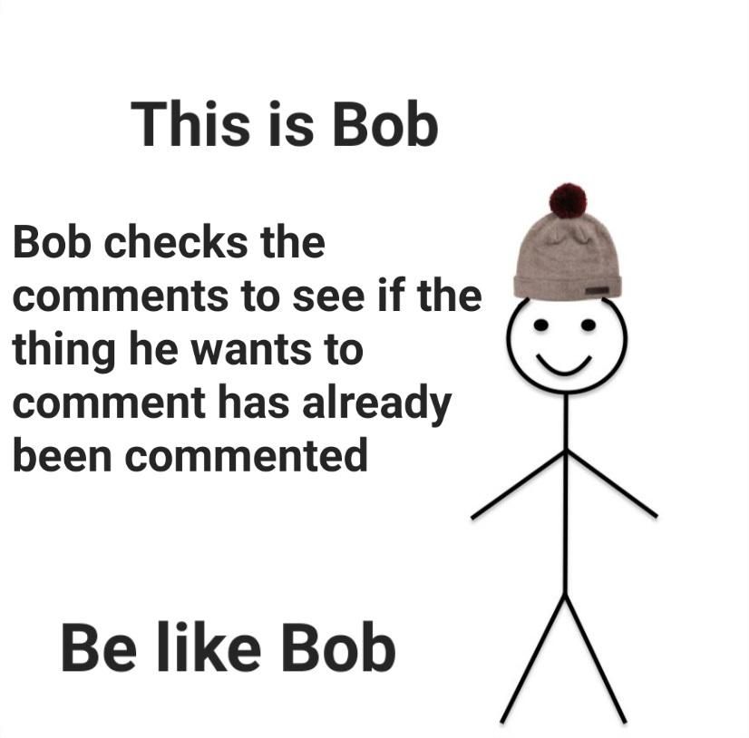 Please be like bob and don't comment something that has already been commented twenty times