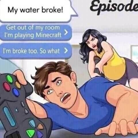 What do you mean, "your water broke"? Go fix it