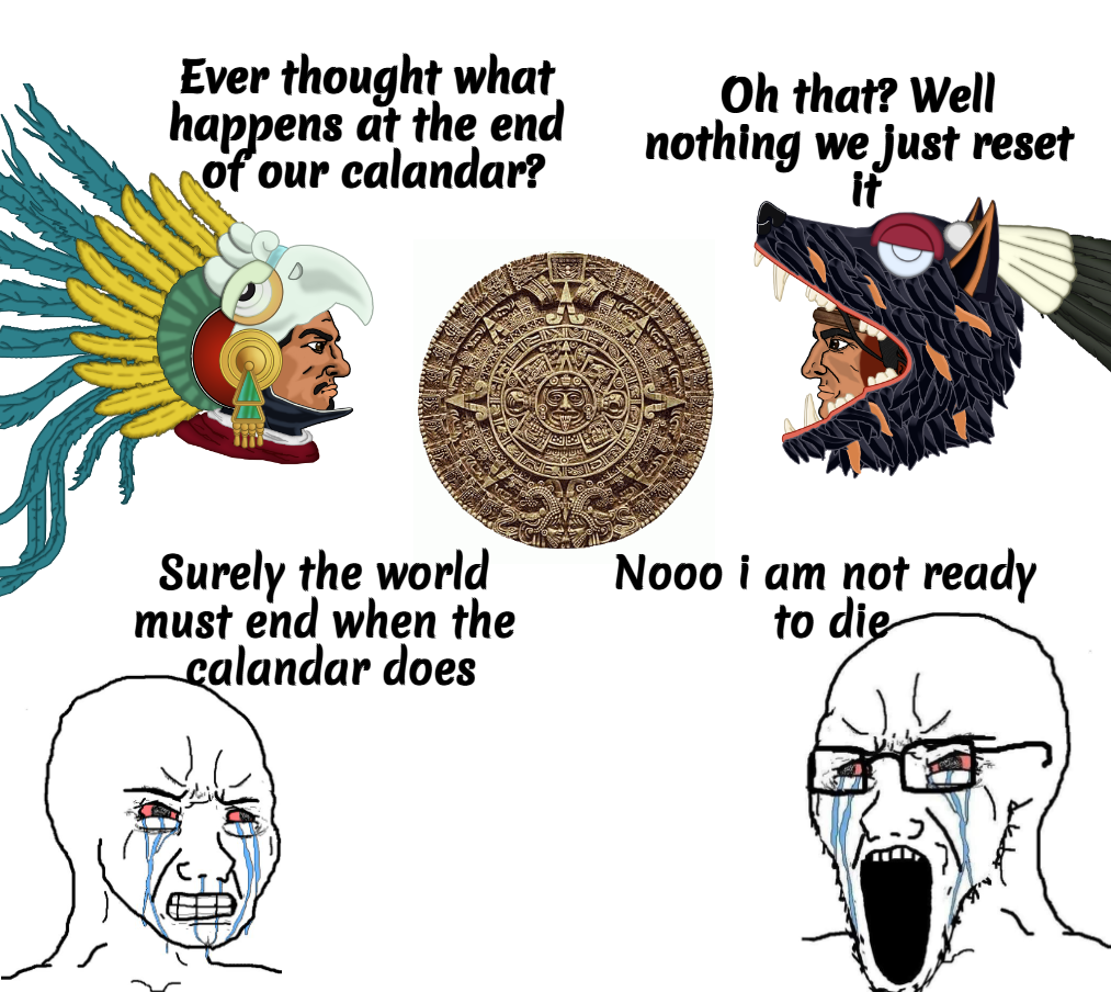 The Mayan didn't have any doomsday prophecies, they would just reset it when they reached that date