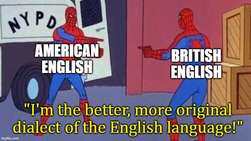 The cultural rivalry between America and Britain has been so heavily ingrained that even today we quarrel over whose English is superior.