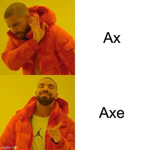 Honestly don’t know why we spell it ax