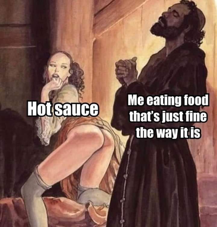 Lord, give me the power not to shower everything with hot sauce