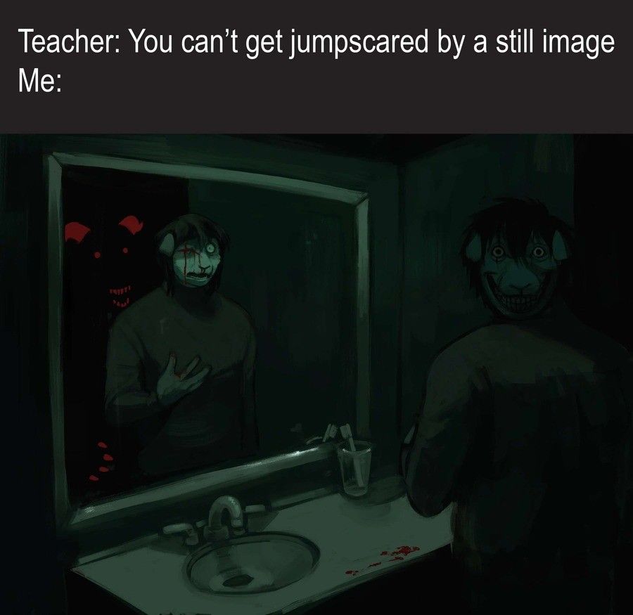 i have scared you