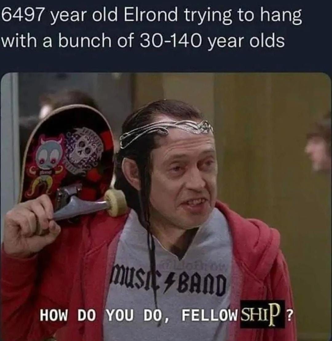 elrond is that 40 something friend that hangs out with the boys