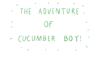 The adventure of Cucumber Boy!