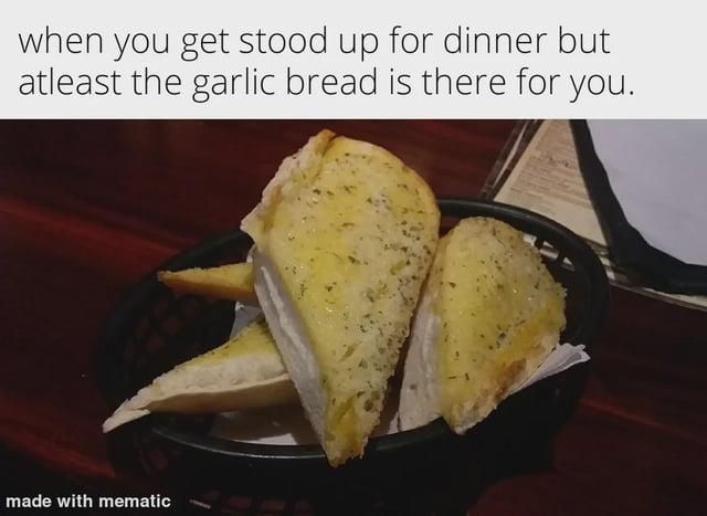 Good thing you mised out on the garlic bread hater