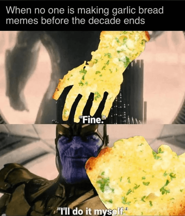 garlic bread will die when humanity dies