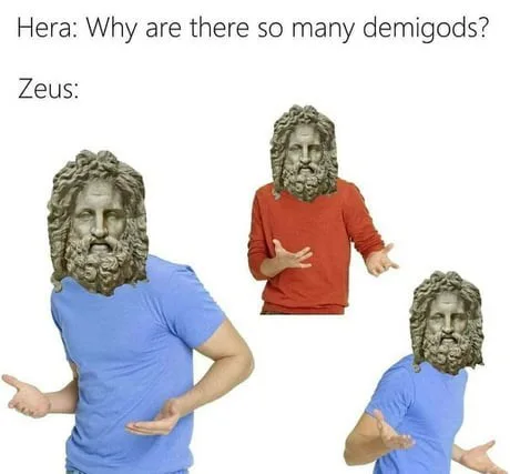 Everyone: no, don't put you dick in it! Zeus: ...too late!