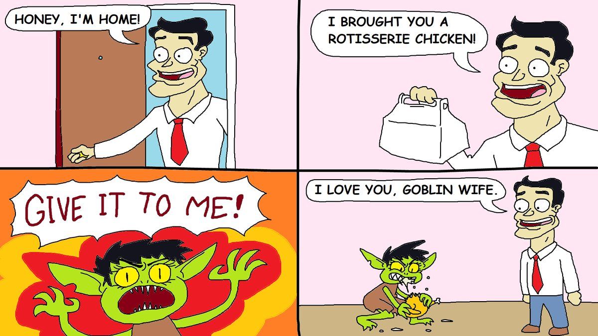 Tfw no rotisserie chicken devouring goblin wife