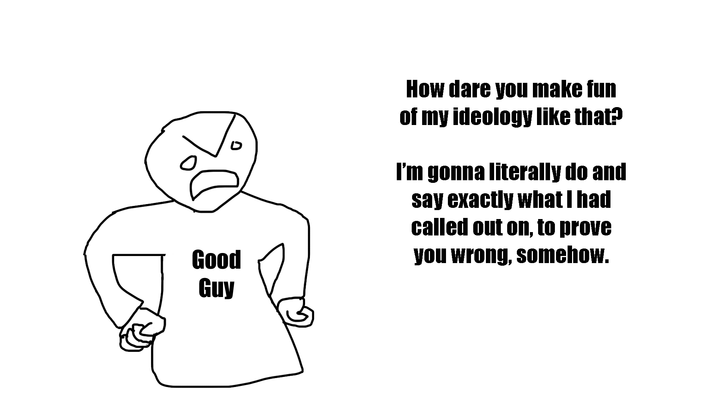 But it's different because I'm the good guy *burns down your house*